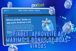 Pixbet: Aproveite ao máximo o bônus de Boas-Vindas