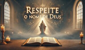 Usar o nome de Deus em vão: o pecado que muitos ignoram nos dias atuais