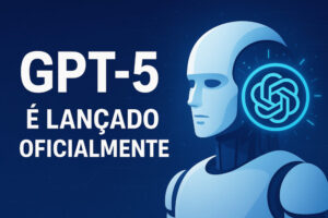 GPT-5 é lançado oficialmente e promete revolucionar o uso da inteligência artificial no dia a dia